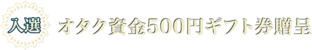 オタク資金500円ギフト券贈呈